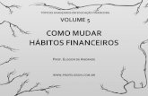 COMO MUDAR HÁBITOS FINANCEIROS - Prof. Elisson de Andradeprofelisson.com.br/wp-content/uploads/2013/02/VOL-5.pdf · 2013-02-28 · 2 VOLUME 5: COMO MUDAR HÁBITOS FINANCEIROS SOBRE