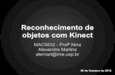 objetos com Kinect Reconhecimento dealemart/mac5832/apresentacao.pdf · 2012-11-29 · objetos com Kinect MAC5832 - Profª Nina Alexandre Martins alemart@ime.usp.br 28 de Outubro
