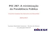 PEC 287: A minimização da Previdência pública · PEC 287: A minimização da Previdência Pública Encontro Estadual dos Bancários do Maranhão 28/01/2017 Gustavo Machado Cavarzan