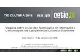 TIC CULTURA 2016 - Ceweb.br · 2020. 6. 24. · Pesquisa sobre o Uso das Tecnologias de Informação e Comunicação nos Equipamentos Culturais Brasileiros São Paulo | 17 de Janeiro
