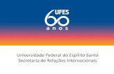 Secretaria de Relações Internacionais UFES - …...Atribuições da Secretaria de Relações Internacionais (p.1) •Induzir e consolidar a internacionalização na UFES, como estratégia