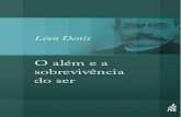 Léon Denis - O Além e a Sobrevivência do Serebookespirita.org/LeonDenis/OAlemeaSobrevivenciadoSer.pdf · depois da morte do corpo? Haverá qualquer coisa da nossa consciência,