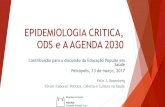 EPIDEMIOLOGIA CRITICA, ODS e A AGENDA 2030 · 2017. 5. 16. · A Agenda contempla 17 Objetivos e 169 metas, e resultará em cerca de 500 indicadores que serão monitorados até o