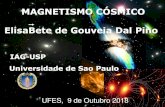 MAGNETISMO CÓSMICO ElisaBete de Gouveia Dal Pino · MAGNETISMO CÓSMICO UFES, 9 de Outubro 2018 ElisaBete de Gouveia Dal Pino IAG-USP Universidade de Sao Paulo . Por exemplo, os