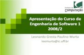 Apresentação do Curso de Engenharia de Software 1 2008/2leomurta/courses/2008.2/es1/aula1.pdf · Apresentação do Curso de Engenharia de Software 1 2008/2 Leonardo Gresta Paulino