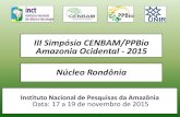 III Simpósio CENBAM/PPBio Amazonia Ocidental - 2015 Núcleo … · 2015. 12. 3. · Rondônia entre os anos 2010- 2015. Nos últimos 6 anos (2009-2015) o NR-RO qualificou 41 pesquisadores,