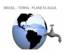 BRASIL - TERRA - PLANETA ÁGUABRASIL - TERRA - PLANETA ÁGUA . 12% de toda a água doce disponível para consumo no planeta encontra-se no território brasileiro Se il Brasile fosse