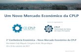 Um Novo Mercado Económico da CPLPxrm.aida.pt/cms/media/pdf/CE-CPLP Apresentação 26.4 (1... · 2017. 5. 5. · Um Novo Mercado Económico da CPLP Versão de 26 abril 2017 1ª Conferência