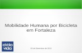 Mobilidade Humana por Bicicleta em Fortaleza · 2013. 12. 15. · A Ciclovida Fundada em Março de 2013: “Associação dos Ciclistas Urbanos de Fortaleza - CICLOVIDA” Realiza
