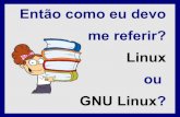 Então como eu devo me referir? Linux ou GNU Linux? · 2013. 10. 27. · dicas e disponibilizá-los na Internet ou comercializá-los; Reportar ... Ou simplesmente utilizar! Como fazer