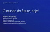 O mundo do futuro, hoje! · O mundo do futuro, hoje! Ricardo Antonello WhatsApp: +55 49 9 9116-1500 Blog: cv.antonello.com.br ... Profissões que vão permanecer Desenvolvedor de