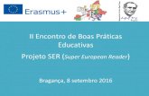 II Encontro de Boas Práticas Educativas Projeto SERebpe.cfaebn.pt/comunicacoes/margaridamarques.pdf · Projeto Super Leitor Europeu (SER) 2014 -2016 Ação Chave 2 – Parcerias