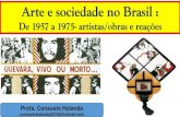 Arte e sociedade no Brasil · 2016. 6. 16. · Arte e sociedade no Brasil : De 1957 a 1975- artistas/obras e reações Profa. Consuelo Holanda consueloholanda2010@hotmail.com. Em