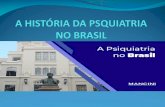 História no Brasil 1 - A História da...História no Brasil 1500 á 1822 - Inexistência da assistência psiquiátrica. 05/12/1852 – Foi criado o 1° Hospital Psiquiátrico no Brasil,