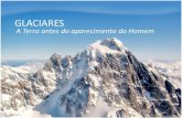 GLACIARES... · Glaciares Tipos de Glaciares •Calotes polares (inlandsis) •Glaciares de montanha Massas de gelo de menor dimensão que estão exclusivamente assentes em continentes.