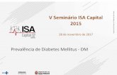 V Seminário ISA Capital 2015 - Prefeitura€¦ · V Seminário ISA Capital 2015 28 de novembro de 2017 Prevalência de Diabetes Mellitus - DM . Diabetes mellitus (DM) é um problema