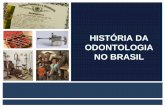 HISTÓRIA DA ODONTOLOGIA NO BRASIL · História da Odontologia no Brasil O início Índios Relato de possível lavagem de boca “...deram-lhe aly de comer pam e pescado cosido, confeitos,