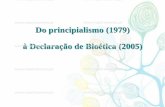 Do principialismo (1979) à Declaração de Bioética (2005) · 2015. 8. 4. · - uma teoria consolidada (principialista, de dimensão mundial, amplamente consensual) - um método