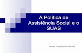 A Política de Assistência Social e o SUAS · 2019. 4. 25. · Objetivos do SUAS ofertar provisões sociais que atendam as demandas socioassistenciais apresentadas, na perspectiva