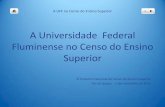 A Universidade Federal Fluminense no Censo do Ensino ...download.inep.gov.br/educacao_superior/censo_superior/...A UFF no Censo do Ensino Superior A grande mudança: O Censo 2009 Até