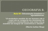Aula 07: Urbanização brasileira e agrossistemas....Aula 07: Urbanização brasileira e agrossistemas. “A verdadeira medida do ser humano não é como ele se comporta em momentos