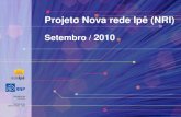 Projeto Nova rede Ipê (NRI)tche.br/pdf2010/projeto-nova-rede-ipe.pdf · Escopo •Implantação da nova rede Ipê, em parceria com a operadora Oi: –Inserido no contexto da negociação
