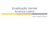 Erradicação Varíola América Latina Freitas... · 2012. 11. 1. · Vírus vivo vaccinia (relacionado ao vírus da varíola) 1967 - Introdução de injetores no Brasil e África