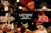 O FANTÁSTICO CIRCO TEATRO DE UM HOMEM SÓ · 2015. 4. 14. · O Fantástico Circo- Teatro de um Homem Só estreou em outubro de 2011, na Sala Álvaro Moreyra em Porto Alegre, com