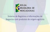 Sistema de Registros e Informações de Negocios com ... · A Bolsa Brasileira de Mercadorias A Bolsa exerce as suas atividades operacionais por meio das corretoras de mercadorias