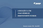 AEDUCAÇÃO E A CT&I COMO VETORES DO ......AEDUCAÇÃO E A CT&I COMO VETORES DO DESENVOLVIMENTO NO BRASIL Educação, Inovaçãoe CT&I –Maio/2020 2 de março de 2020 Publica a sequência