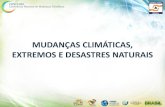 MUDANÇAS CLIMÁTICAS, EXTREMOS E DESASTRES NATURAIS · 2013. 9. 12. · OS DESASTRES NATURAIS VEM CRESCENDO NAS ÚLTIMAS DÉCADAS, OS NÚMEROS DE AFETADOS E O VOLUME DOS DANOS MATERIAIS