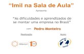 “Imil na Sala de Aula”...“Imil na Sala de Aula” “As dificuldades e aprendizados de se montar uma empresa no Brasil” com Pedro Monteiro Apresenta: ...