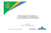 A Estratégia Energética e o Licenciamento Ambiental · A Estratégia Energética e o Licenciamento Ambiental Rio, 21 de novembro de 2017 João Vieira Diretor - DEPG/SPG/MME