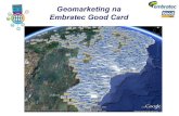 Geomarketing na Embratec Good Card · -Garantia de existência de rede credenciada para início das operações do cliente. GeoRede – Análise de aderência da rede credenciada.