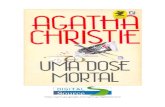 Agatha Christie - Uma Dose Mortal (pdf)(rev)UMA DOSE MORTAL O Dr. Morley era um dentista de ar severo, pacato, bom, inofensivo. Quem poderia querer matá-lo? A Srta. Sainsbury Seale,