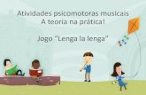 Atividades psicomotoras musicais A teoria na prática!psicomus.com.br/arq/ppm.pdf · 2017. 4. 15. · Procedimento: recite a parlenda e explique o significado da palavra: “Lengalenga
