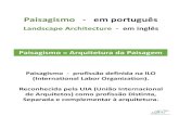 Landscape Architecture - em inglês Paisagismo = Arquitetura da … · Paisagismo = Arquitetura da Paisagem Paisagismo - em português Landscape Architecture - em inglês Paisagismo