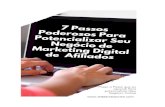 7 Passos Poderosos Para Potencializar Seu Negócio de ... · 7 Passos Poderosos Para Potencializar Seu Negócio de Marketing Digital de Afiliado Entenda bem cada passo. Medite sobre