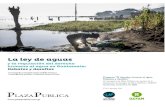 La ley de aguas - plazapublica.com.gt · 2021. 3. 22. · 2.1 Las tres dimensiones del agua 22 2.2 El vacío legal: desorden y sectorialidad 24 2.3 El papel de las cortes: las resoluciones