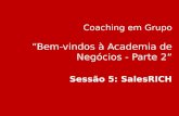 Coaching em Grupo â€œBem-vindos   Academia de Neg³cios - Parte 2â€‌ Sess£o 5: SalesRICH