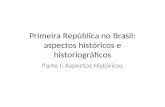 Primeira República no Brasil: aspectos históricos e historiográficos Parte I: Aspectos Históricos